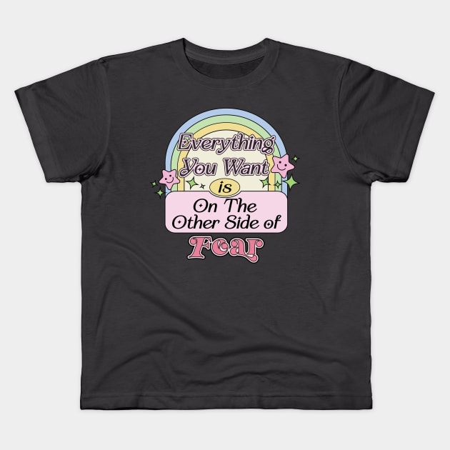 Everything You Want Is On The Other Side Of Fear Kids T-Shirt by Mochabonk